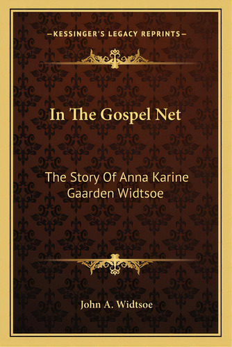 In The Gospel Net: The Story Of Anna Karine Gaarden Widtsoe, De Widtsoe, John A.. Editorial Kessinger Pub Llc, Tapa Blanda En Inglés