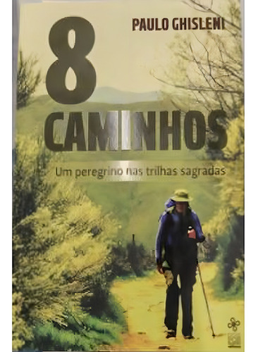 8 Caminhos Um Peregrino Nas Trilhas Sagradas, De Ghisleni, Paulo., Vol. 1. Editorial Roma Livros (dois Por Quatro), Capa Mole, Edição 2022-01-01 00:00:00 Em Português