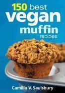 150 Best Vegan Muffin Recipes - Camilla V. Saulsbury