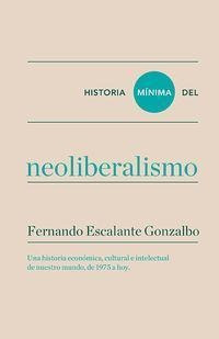 Historia Mínima Del Neoliberalismo - Escalante Gonzalbo, Fer