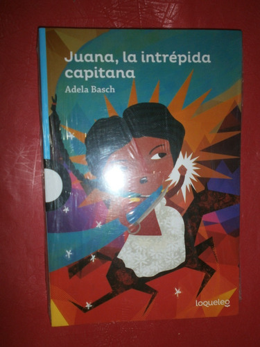 Juana, La Intrépida Capitana - Adela Basch Ed Loqueleo Exc!!