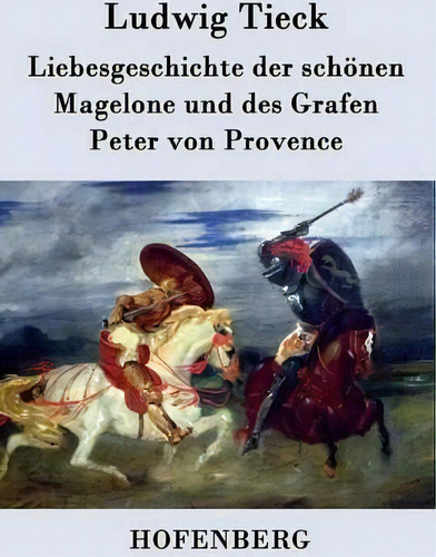 Liebesgeschichte Der Schonen Magelone Und Des Grafen Peter Von Provence, De Ludwig Tieck. Editorial Hofenberg, Tapa Blanda En Inglés