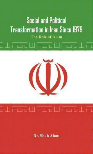 Social And Political Transformation In Iran Since 1979, De Dr. Shah Alam. Editorial Vij Books India Pty Ltd, Tapa Dura En Inglés