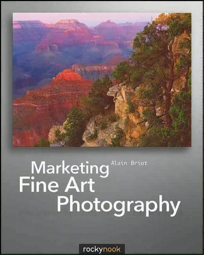 Marketing Fine Art Photography, De Alain Briot. Editorial Rocky Nook, Tapa Blanda En Inglés