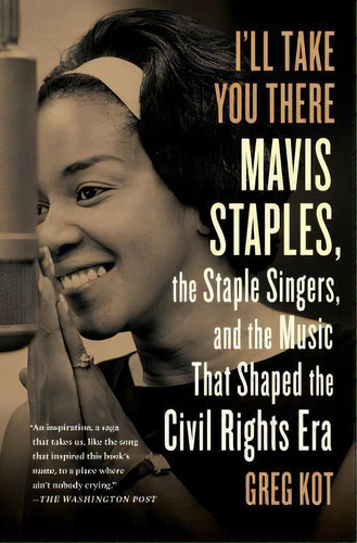 I'll Take You There : Mavis Staples, The Staple Singers, And The Music That Shaped The Civil Righ..., De Greg Kot. Editorial Simon & Schuster, Tapa Blanda En Inglés