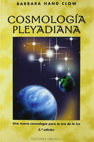 Cosmología pleyadiana: Una nueva cosmología para la era de la luz, de Hand Clow, Barbara. Editorial Ediciones Obelisco, tapa blanda en español, 2006