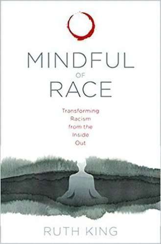 Mindful Of Race : Transforming Racism From The Inside Out, De Ruth King. Editorial Sounds True Inc, Tapa Blanda En Inglés