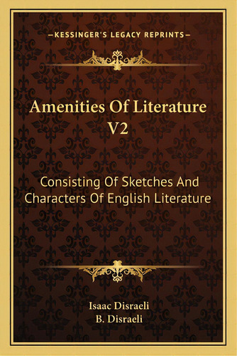 Amenities Of Literature V2: Consisting Of Sketches And Characters Of English Literature, De Disraeli, Isaac. Editorial Kessinger Pub Llc, Tapa Blanda En Inglés