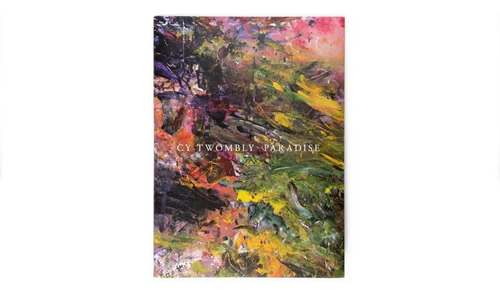 ESP CY TWOMBLY PARAISO, de Philip Larratt-Smith. Editorial Damiani, Fundación Jumex, tapa pasta blanda, edición 1 en español, 2014