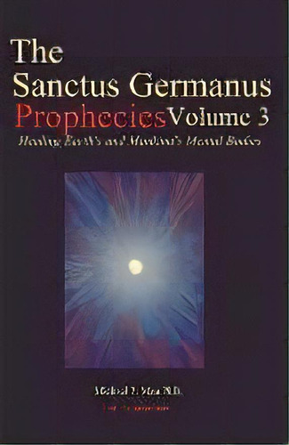 The Sanctus Germanus Prophecies Volume 3 : Seeding The Mass Consciousness To Heal Earth's Mental ..., De Michael P Mau Phd. Editorial Sanctus Germanus Foundation, Tapa Blanda En Inglés