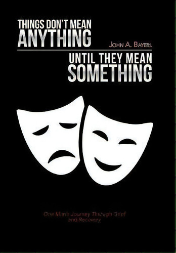 Things Don't Mean Anything Until They Mean Something : One, De John A Bayerl. Editorial Xlibris Us En Inglés