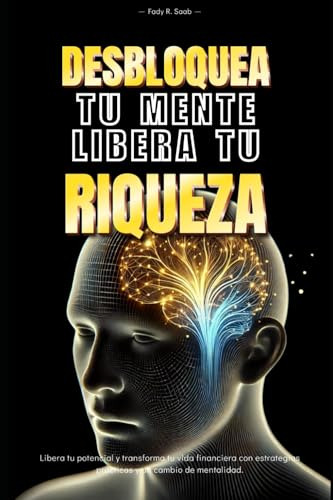 Libro Desbloquea Tu Mente, Libera Tu Riqueza: Libera Tu Pot