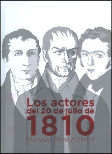 Los actores del 20 de julio de 1810: Los actores del 20 de julio de 1810, de Manuel Pareja Ortiz. Serie 9581203277, vol. 1. Editorial U. de La Sabana, tapa dura, edición 2013 en español, 2013