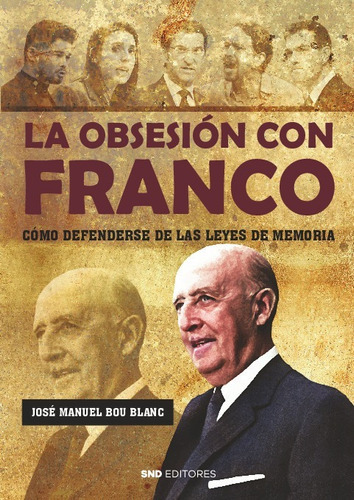 La Obsesión Con Franco. Cómo Defenderse De Las Leyes De Memoria, De Jose Manuel Bou Blanc. Editorial Snd Editores, Tapa Blanda En Español