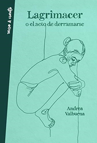 Lagrimacer O El Acto De Derramarse - Andrea Valbuena -