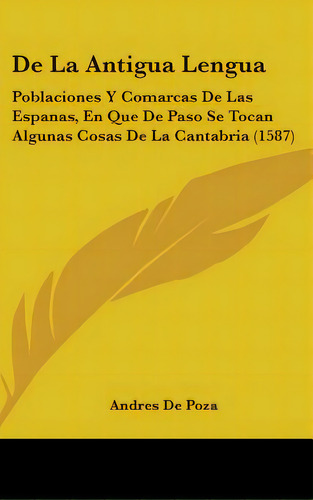 De La Antigua Lengua: Poblaciones Y Comarcas De Las Espanas, En Que De Paso Se Tocan Algunas Cosa..., De Poza, Andres De. Editorial Kessinger Pub Llc, Tapa Dura En Inglés