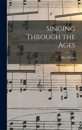 Singing Through The Ages, De Harris, Roy 1898-1979. Editorial Hassell Street Pr, Tapa Dura En Inglés