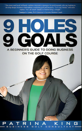 9 Holes 9 Goals: A Beginner's Guide To Doing Business On The Golf Course, De King, Patrina. Editorial Lightning Source Inc, Tapa Blanda En Inglés