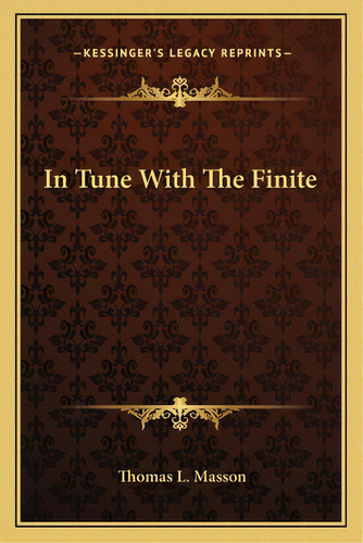 In Tune With The Finite, De Masson, Thomas L.. Editorial Kessinger Pub Llc, Tapa Blanda En Inglés