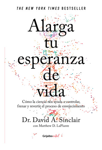 Alarga tu esperanza de vida (Colección Vital): No, de Dr. David A. Sinclair           Matthew D. LaPlante. Serie No, vol. No. Editorial Grijalbo, tapa blanda, edición no en español, 1