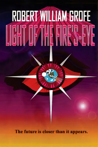 Light Of The Fire's-eye: The Future Is Closer Than It Appears., De Grofe, Robert William. Editorial Lightning Source Inc, Tapa Blanda En Inglés