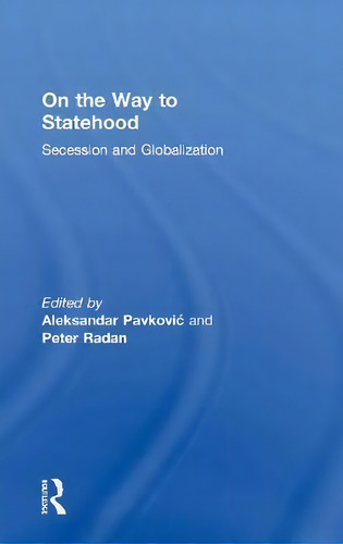 On The Way To Statehood: Secession And Globalization, De Peter Radan., Vol. 1. Editorial Taylor Francis Ltd, Tapa Dura En Inglés