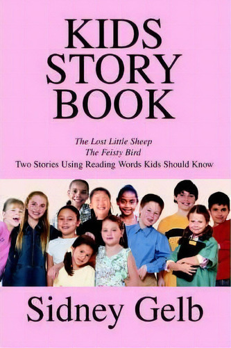 Kids Story Book : The Lost Little Sheep/the Feisty Bird/two Stories Using Reading Words Kids Shou..., De Sidney Gelb. Editorial Writers Club Press, Tapa Blanda En Inglés