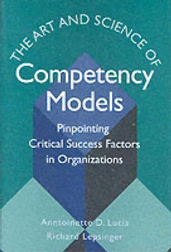 The Art And Science Of Competency Models : Pinpointing Critical Success Factors In Organizations, De Anntoinette D. Lucia. Editorial John Wiley & Sons Inc, Tapa Dura En Inglés, 1999