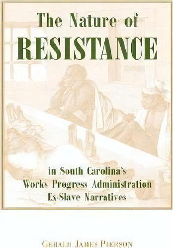 The Nature Of Resistance In South Carolina's Works Progress Administration Ex-slave Narratives, De Gerald J Pierson. Editorial Dissertation Com, Tapa Blanda En Inglés