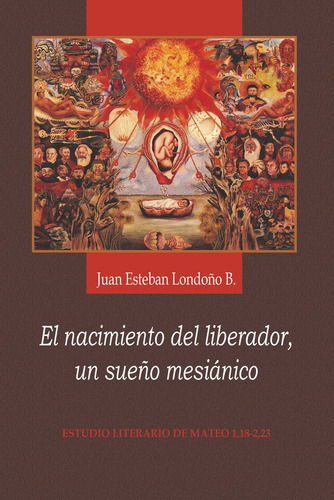 El Nacimiento Del Liberador, Un Sueño Mesiánico - Juan Es...