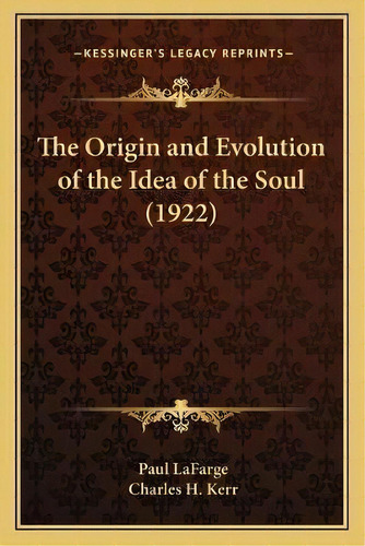 The Origin And Evolution Of The Idea Of The Soul (1922), De Paul Lafarge. Editorial Kessinger Publishing, Tapa Blanda En Inglés
