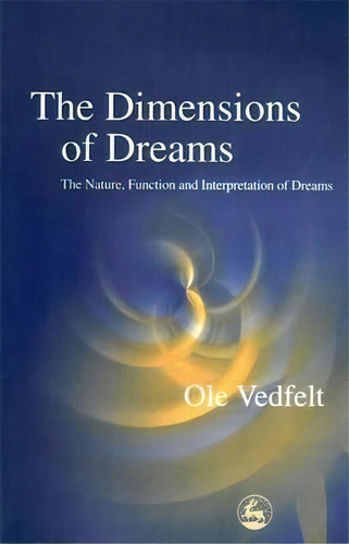 The Dimensions Of Dreams : The Nature, Function, And Interpretation Of Dreams, De Ole Vedfelt. Editorial Jessica Kingsley Publishers, Tapa Blanda En Inglés
