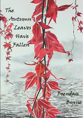 The Autumn Leaves Have Fallen, De Byrne, Brendan. Editorial Lulu Pr, Tapa Blanda En Inglés