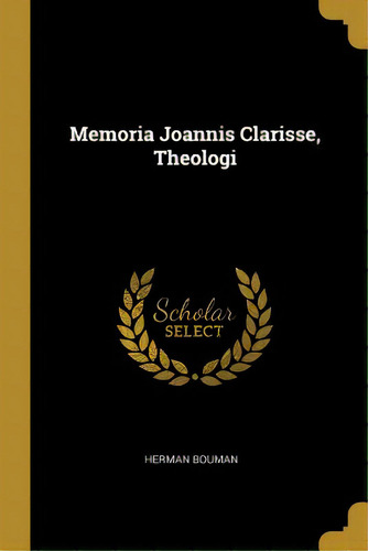 Memoria Joannis Clarisse, Theologi, De Bouman, Herman. Editorial Wentworth Pr, Tapa Blanda En Inglés