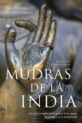 Mudras de la India: Una guía completa de los gestos de las manos en el yoga y en la danza hindú, de Carroll, Cain. Editorial Ediciones Obelisco, tapa blanda en español, 2018