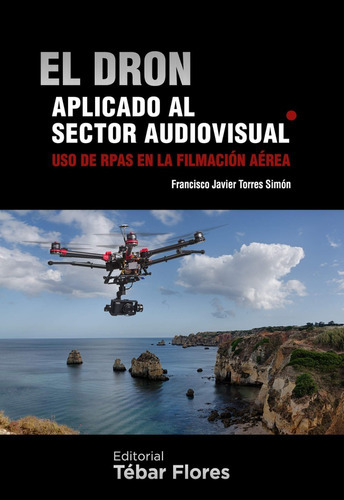 El Dron Aplicado Al Sector Audiovisual., De Francisco Javier Torres Simon. Editorial Tebar Flores, Tapa Blanda En Español, 2016