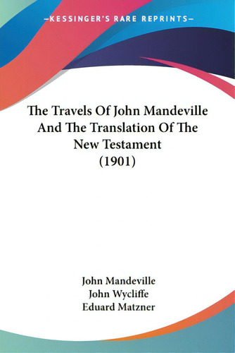 The Travels Of John Mandeville And The Translation Of The New Testament (1901), De Mandeville, John. Editorial Kessinger Pub Llc, Tapa Blanda En Inglés