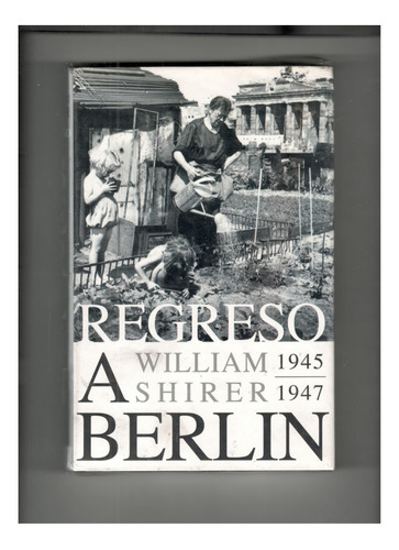 Regreso A Berlin 1945/1947 -  William Shirer