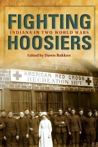 Fighting Hoosiers : Indiana In Two World Wars, De Dawn Bakken. Editorial Indiana University Press, Tapa Blanda En Inglés