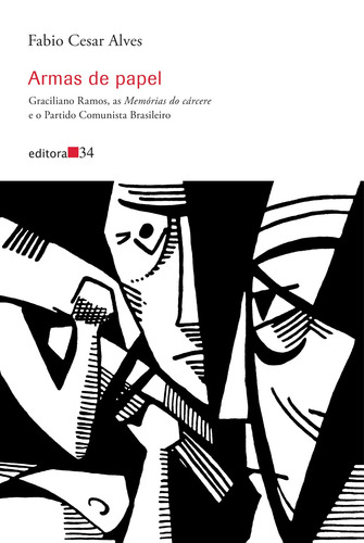 Armas de papel: Graciliano Ramos, as Memórias do cárcere e o Partido Comunista Brasileiro, de Alves, Fabio Cesar. Editorial Editora 34 Ltda., capa mole em português, 2016