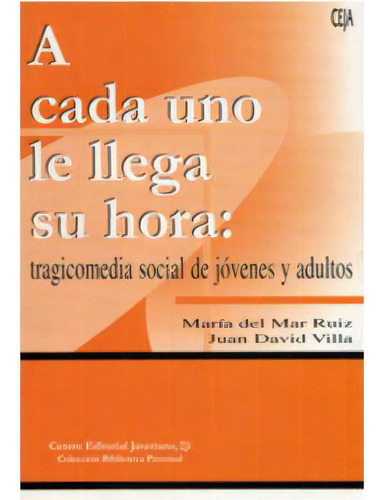 A Cada Uno Le Llega Su Hora: Tragicomedia Social De Jóvene, De María Del Mar Ruiz. 9586833219, Vol. 1. Editorial Editorial U. Javeriana, Tapa Blanda, Edición 2000 En Español, 2000