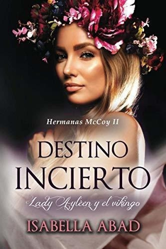 Destino Incierto Lady Ayleen Y El Vikingo Hermanas, De Abad, Isabella. Editorial Independently Published En Español