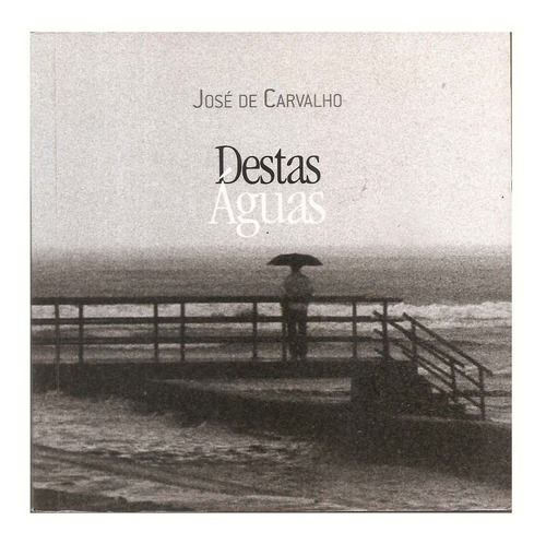 Destas Águas - José De Carvalho