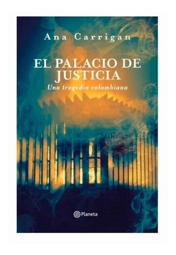 El Palacio De Justicia, Una Tragedia Colombiana: N/a, De Ana Carrigan. Serie N/a, Vol. 1. Editorial Planeta, Tapa Blanda, Edición 1 En Español, 2019