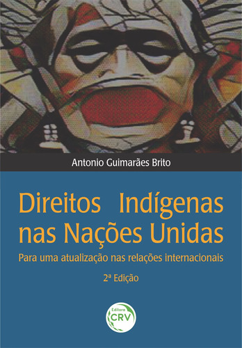 Direitos indígenas nas Nações Unidas:: para uma atualização nas relações internacionais 2ª edição, de Brito, Antonio Guimarães. Editora CRV LTDA ME, capa mole em português, 2021