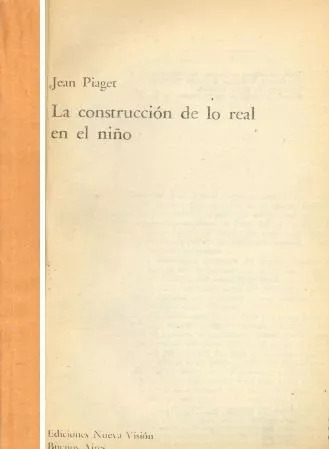 Jean Piaget: La Construcción De Lo Real En El Niño