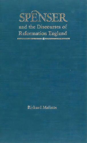Spenser And The Discourses Of Reformation England, De Richard Mallette. Editorial University Nebraska Press, Tapa Dura En Inglés
