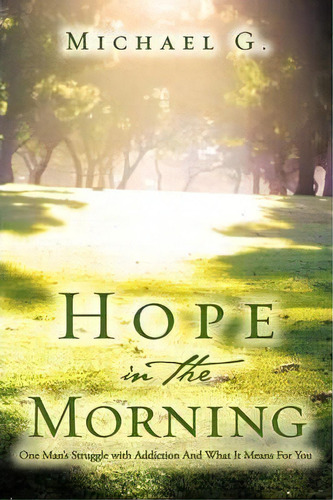 Hope In The Morning One Man's Struggle With Addition And What It Means For You, De Michael G. Editorial Xulon Press, Tapa Dura En Inglés
