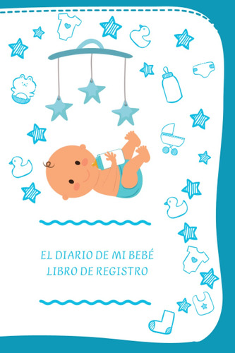 El Diario De Mi Bebé Libro De Registro: Diario De Bebe 6x9''