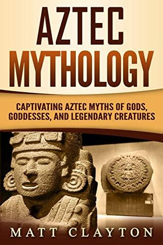 Aztec Mythology: Captivating Aztec Myths Of Gods, Goddesses, And Legendary Creatures (mesoamerican Mythologies), De Clayton, Matt. Editorial Independently Published, Tapa Blanda En Inglés